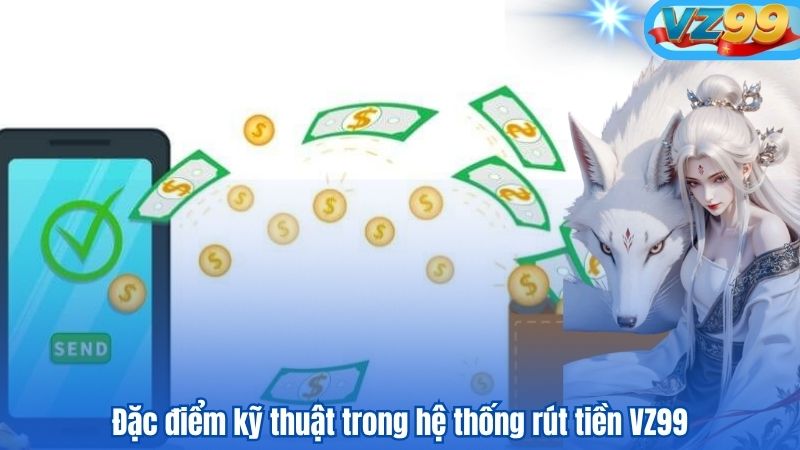 Đặc điểm kỹ thuật trong hệ thống rút tiền VZ99