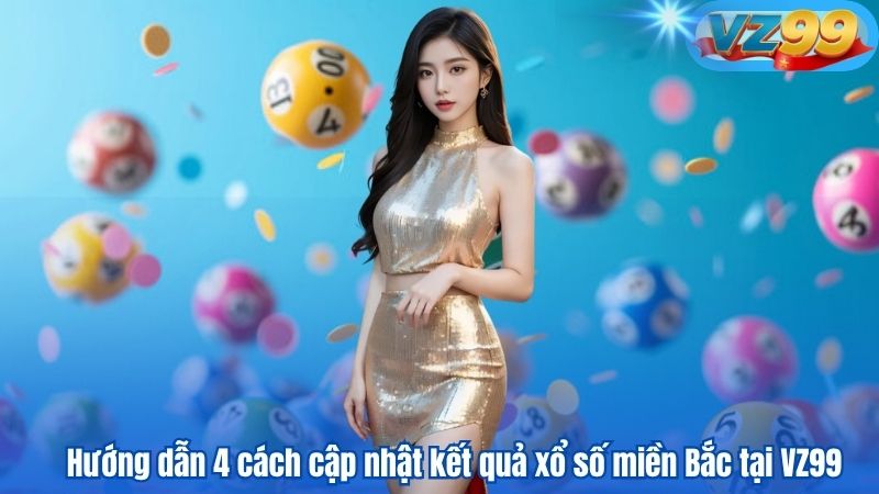 Hướng dẫn 4 cách cập nhật kết quả xổ số miền Bắc tại VZ99