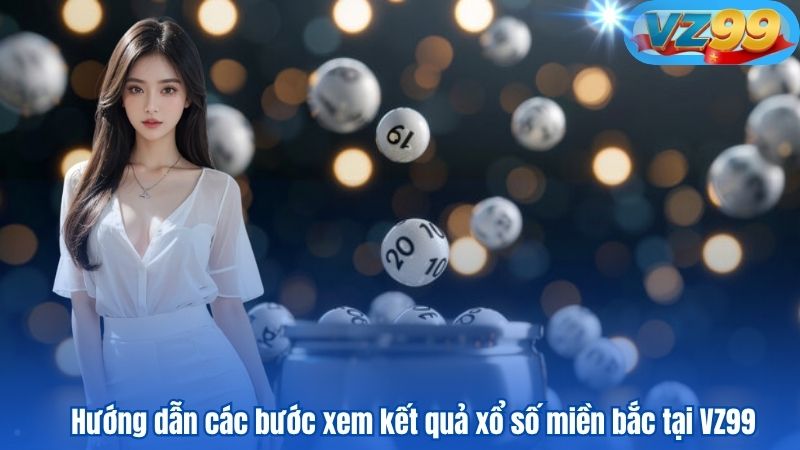 Hướng dẫn các bước xem kết quả xổ số miền bắc tại VZ99