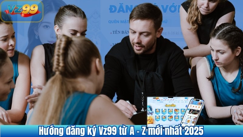 Hướng đăng ký Vz99 từ A - Z mới nhất 2025