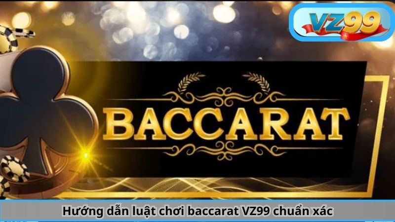 Hướng dẫn luật chơi baccarat VZ99 chuẩn xác