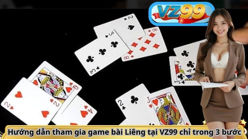 Hướng dẫn tham gia game bài Liêng tại VZ99 chỉ trong 3 bước