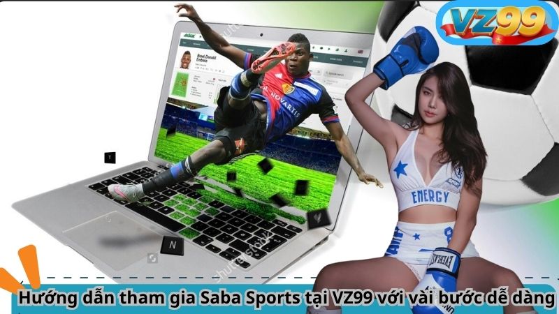 Hướng dẫn tham gia Saba Sports tại VZ99 với vài bước dễ dàng