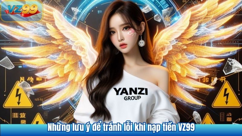 Những lưu ý để tránh lỗi khi nạp tiền VZ99
