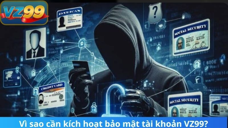 Vì sao cần kích hoạt bảo mật tài khoản VZ99?