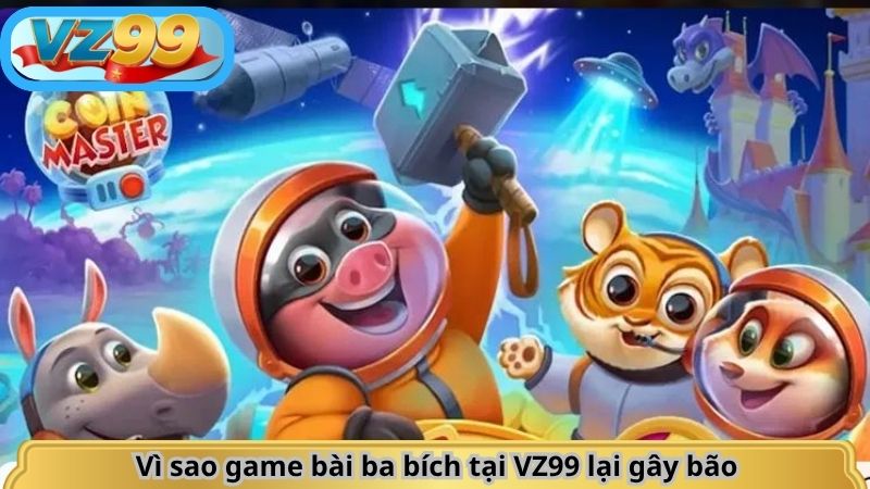 Vì sao game bài ba bích tại VZ99 lại gây bão