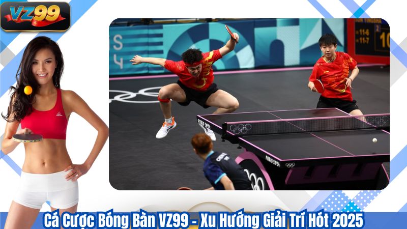 Cá Cược Bóng Bàn VZ99 - Xu Hướng Giải Trí Hót 2025