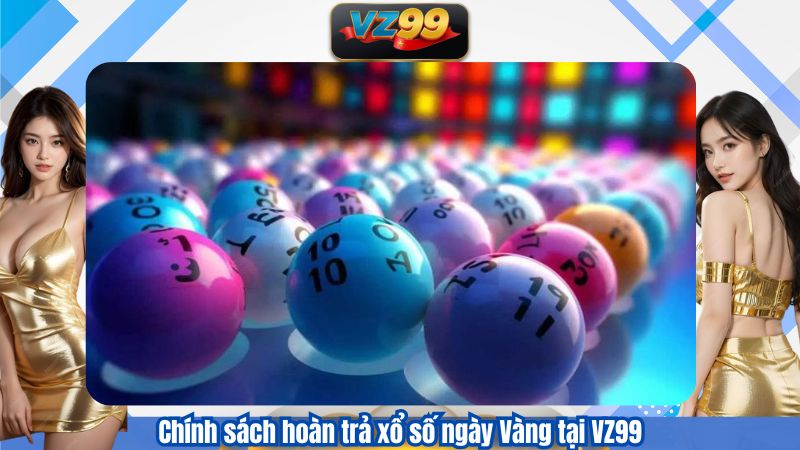 Chính sách hoàn trả xổ số ngày Vàng tại VZ99