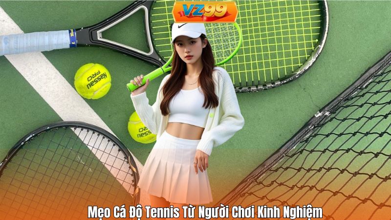 Mẹo Cá Độ Tennis Từ Người Chơi Kinh Nghiệm VZ99