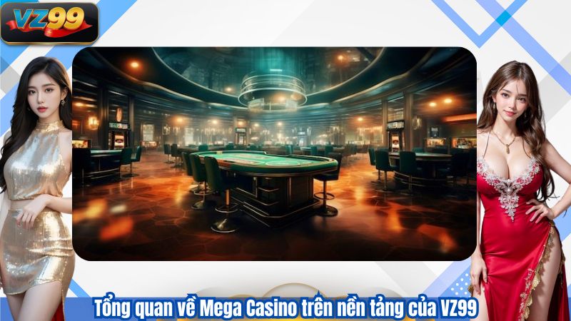Tổng quan về Mega Casino trên nền tảng của VZ99