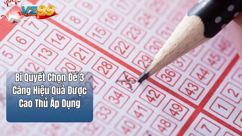 Bí Quyết Chọn Đề 3 Càng Hiệu Quả Được Cao Thủ Áp Dụng