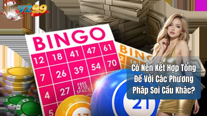 Có Nên Kết Hợp Tổng Đề Với Các Phương Pháp Soi Cầu Khác?