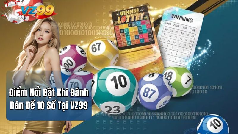 Điểm Nổi Bật Khi Đánh Dàn Đề 10 Số Tại VZ99